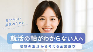 就活の軸がわからない人へ｜理想の生活から考える企業選び